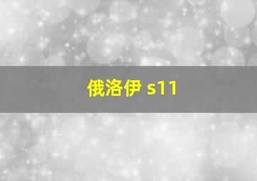 俄洛伊 s11